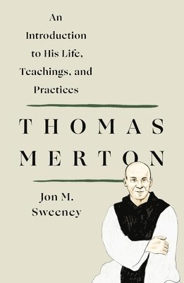 Thomas Merton: An Introduction to His Life, Teachings, and Practices 1