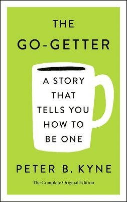 Peter B Kyne, Elbert Hubbard - Go-Getter: A Story That Tells You How to Be One; The Complete Original Edition, Häftad