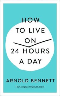 bokomslag How to Live on 24 Hours a Day: The Complete Original Edition