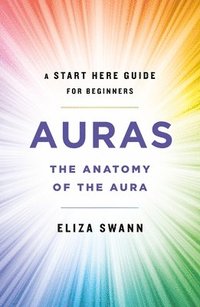 bokomslag Auras: The Anatomy of the Aura (a Start Here Guide for Beginners)