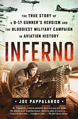 Joe Pappalardo - Inferno: The True Story of a B-17 Gunner's Heroism and the Bloodiest Military Campaign in Aviation History, Häftad
