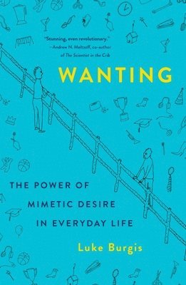 Luke Burgis - Wanting: The Power of Mimetic Desire in Everyday Life, Häftad