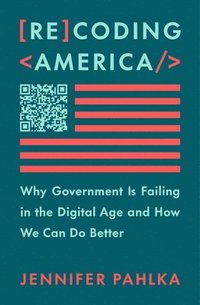 bokomslag Recoding America: Why Government Is Failing in the Digital Age and How We Can Do Better
