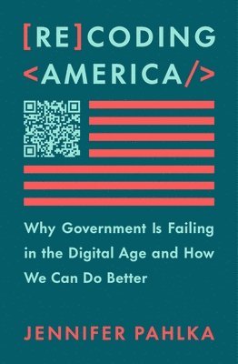 Recoding America: Why Government Is Failing in the Digital Age and How We Can Do Better 1