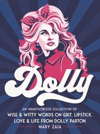 bokomslag Dolly : An Unauthorized Collection of Wise & Witty Words on Grit, Lipstick, Love & Life from Dolly Parton