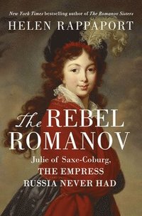 bokomslag The Rebel Romanov: Julie of Saxe-Coburg, the Empress Russia Never Had