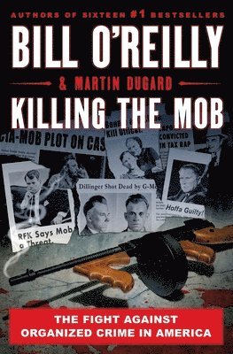 Bill O'Reilly, Martin Dugard - Killing the Mob: The Fight Against Organized Crime in America, Inbunden