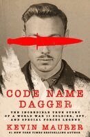Kevin Maurer - Code Name Dagger: The Incredible True Story of a World War II Soldier, Spy, and Special Forces Legend, Inbunden