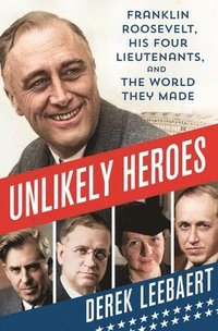 bokomslag Unlikely Heroes: Franklin Roosevelt, His Four Lieutenants, and the World They Made