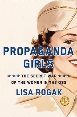 Lisa Rogak - Propaganda Girls, Inbunden