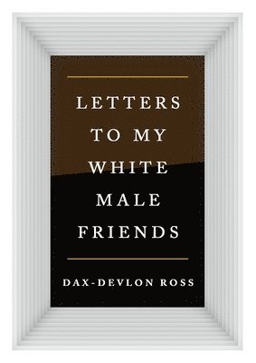 Letters to My White Male Friends 1