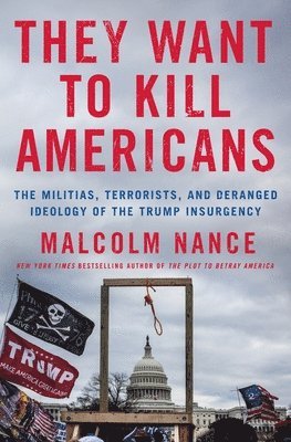 bokomslag They Want to Kill Americans: The Militias, Terrorists, and Deranged Ideology of the Trump Insurgency