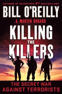 Bill O'Reilly, Martin Dugard - Killing the Killers: The Secret War Against Terrorists, Inbunden