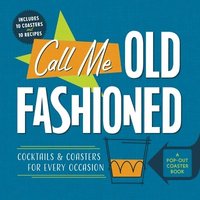 bokomslag Call Me Old-Fashioned: Cocktails and Coasters for Every Occasion