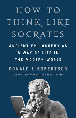 bokomslag How to Think Like Socrates: Ancient Philosophy as a Way of Life in the Modern World