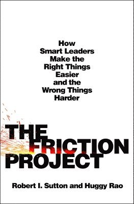 Huggy Rao, Robert I. Sutton - The Friction Project, Inbunden