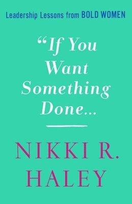 Nikki R. Haley - If You Want Something Done, Inbunden