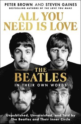 Peter Brown, Steven Gaines - All You Need Is Love: The Beatles in Their Own Words, Inbunden