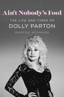 bokomslag Ain't Nobody's Fool: The Life and Times of Dolly Parton