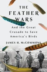 bokomslag The Feather Wars: And the Great Crusade to Save America's Birds
