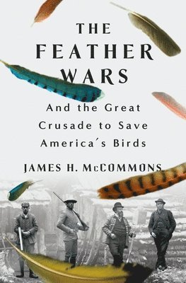 bokomslag The Feather Wars: And the Great Crusade to Save America's Birds