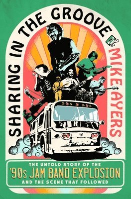 Sharing in the Groove: The Untold Story of the '90s Jam Band Explosion and the Scene That Followed 1