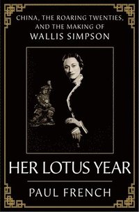 bokomslag Her Lotus Year: China, the Roaring Twenties, and the Making of Wallis Simpson