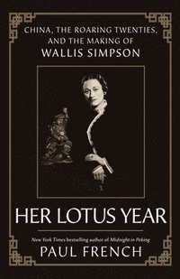 bokomslag Her Lotus Year: China, the Roaring Twenties, and the Making of Wallis Simpson