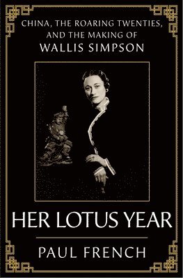Her Lotus Year: China, the Roaring Twenties, and the Making of Wallis Simpson 1