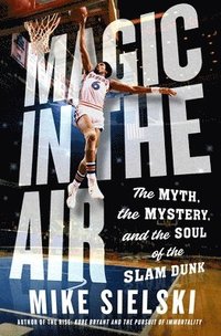 bokomslag Magic in the Air: The Myth, the Mystery, and the Soul of the Slam Dunk