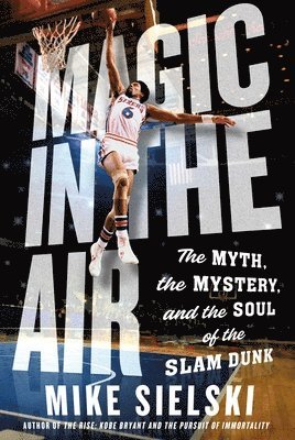 bokomslag Magic in the Air: The Myth, the Mystery, and the Soul of the Slam Dunk