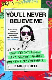 bokomslag You'll Never Believe Me: A Life of Lies, Second Tries, and Things I Should Only Tell My Therapist