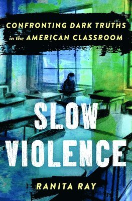 Ranita Ray - Slow Violence: Confronting Dark Truths in the American Classroom, Inbunden
