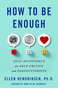 bokomslag How to Be Enough: Self-Acceptance for Self-Critics and Perfectionists