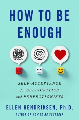 How to Be Enough: Self-Acceptance for Self-Critics and Perfectionists 1