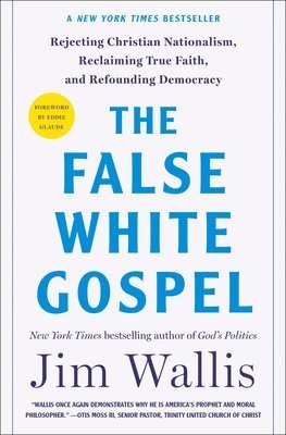 The False White Gospel: Rejecting Christian Nationalism, Reclaiming True Faith, and Refounding Democracy 1