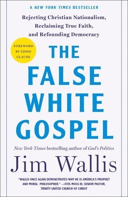 Jim Wallis - The False White Gospel: Rejecting Christian Nationalism, Reclaiming True Faith, and Refounding Democracy, Häftad
