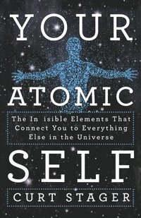 bokomslag Your Atomic Self: The Invisible Elements That Connect You to Everything Else in the Universe