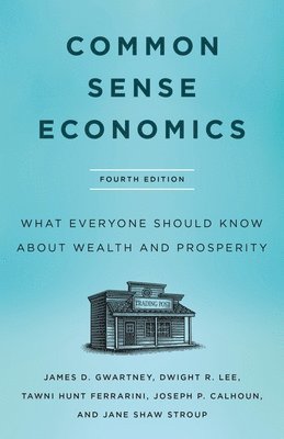 Common Sense Economics: What Everyone Should Know about Wealth and Prosperity, Fourth Edition 1