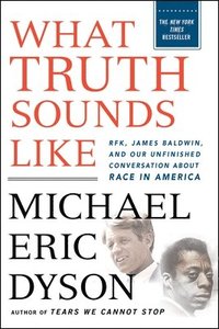 bokomslag What Truth Sounds Like: Robert F. Kennedy, James Baldwin, and Our Unfinished Conversation about Race in America