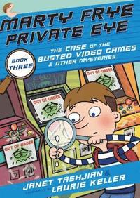 bokomslag Marty Frye, Private Eye: The Case Of The Busted Video Games & Other Mysteries