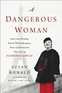 bokomslag A Dangerous Woman: American Beauty, Noted Philanthropist, Nazi Collaborator - The Life of Florence Gould