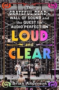 bokomslag Loud and Clear: The Grateful Dead's Wall of Sound and the Quest for Audio Perfection