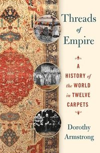 bokomslag Threads of Empire: A History of the World in Twelve Carpets