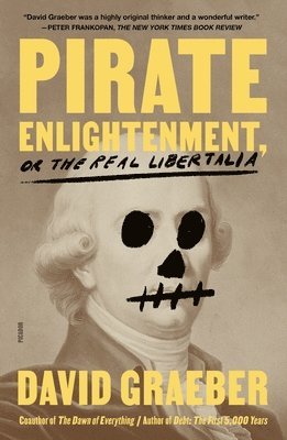 David Graeber - Pirate Enlightenment, or the Real Libertalia, Häftad