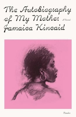 Jamaica Kincaid - The Autobiography of My Mother, Häftad