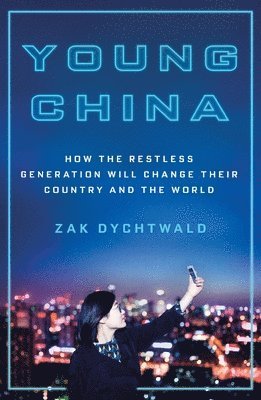 bokomslag Young China: How the Restless Generation Will Change Their Country and the World