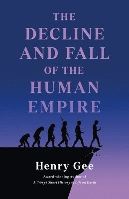Henry Gee - The Decline and Fall of the Human Empire, Inbunden