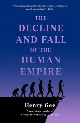 Henry Gee - The Decline and Fall of the Human Empire: Why Our Species Is on the Edge of Extinction, Häftad