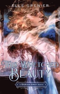 bokomslag This Wretched Beauty: A Dorian Gray Remix